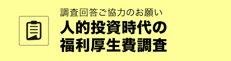 人的投資時代の福利厚生費調査：アンケート調査にご協力ください